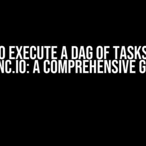 How to Execute a DAG of Tasks using Async.io: A Comprehensive Guide