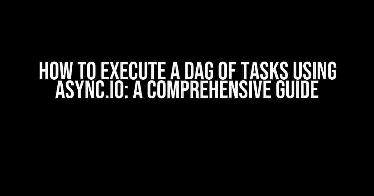 How to Execute a DAG of Tasks using Async.io: A Comprehensive Guide