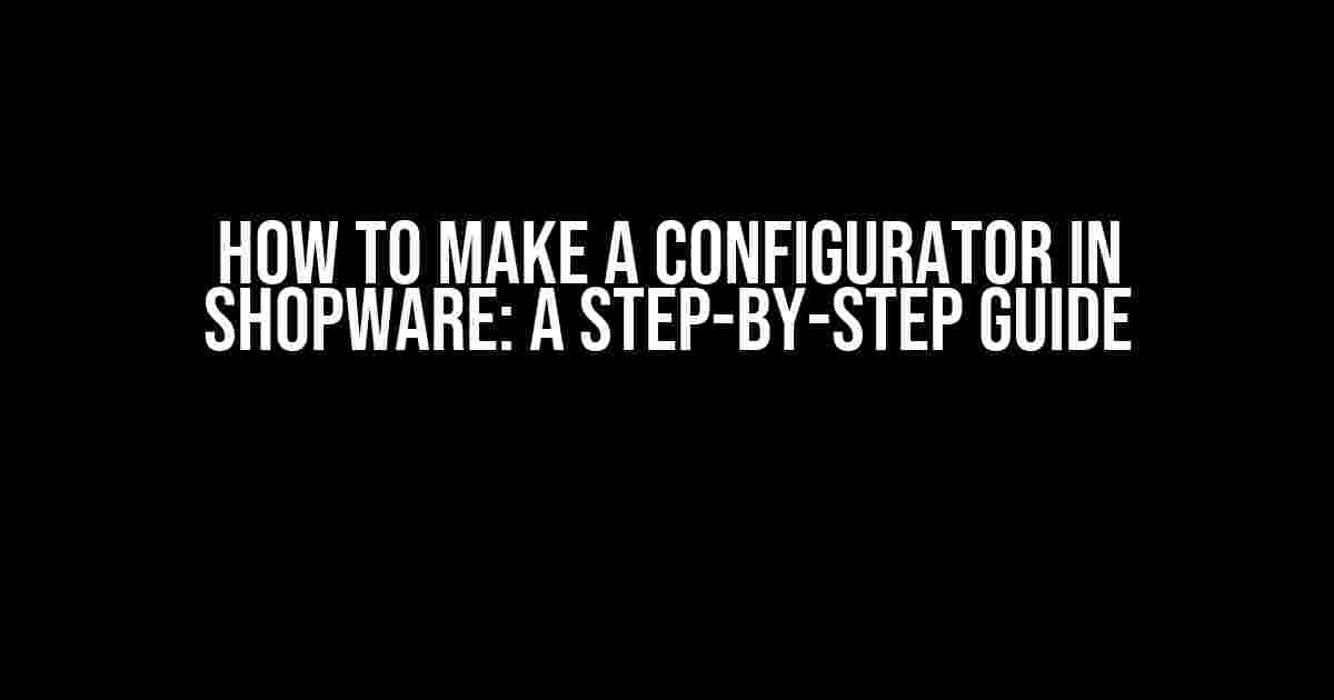 How to Make a Configurator in Shopware: A Step-by-Step Guide