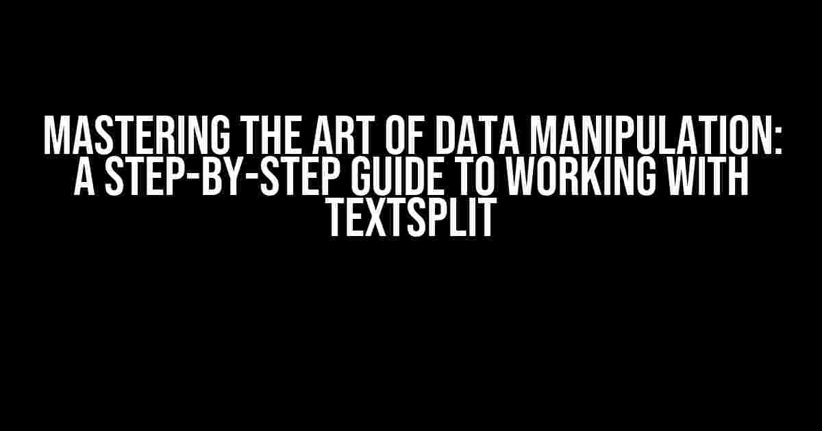 Mastering the Art of Data Manipulation: A Step-by-Step Guide to Working with TEXTSPLIT