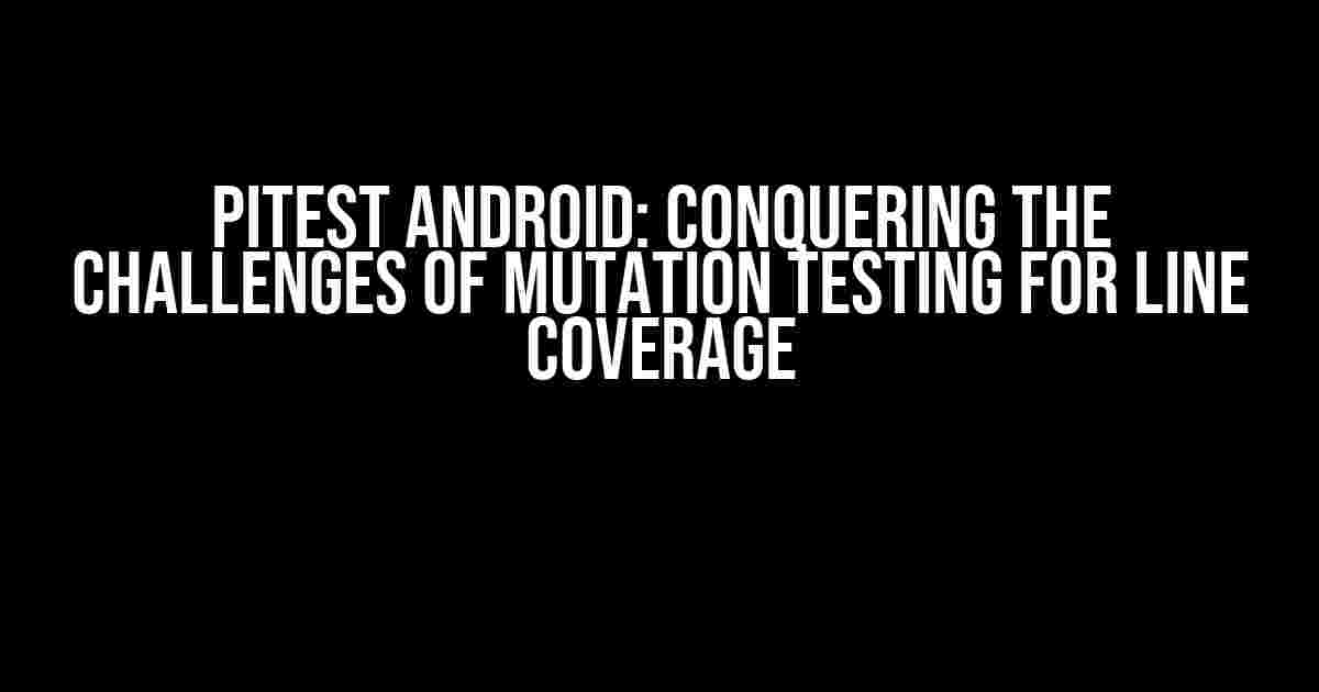 Pitest Android: Conquering the Challenges of Mutation Testing for Line Coverage