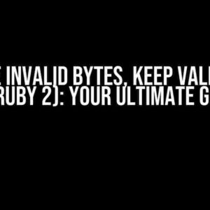 Remove Invalid Bytes, Keep Valid UTF-8 (in Ruby 2): Your Ultimate Guide