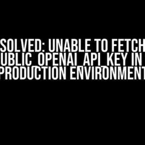 Solved: Unable to Fetch NEXT_PUBLIC_OPENAI_API_KEY in Vercel Production Environment